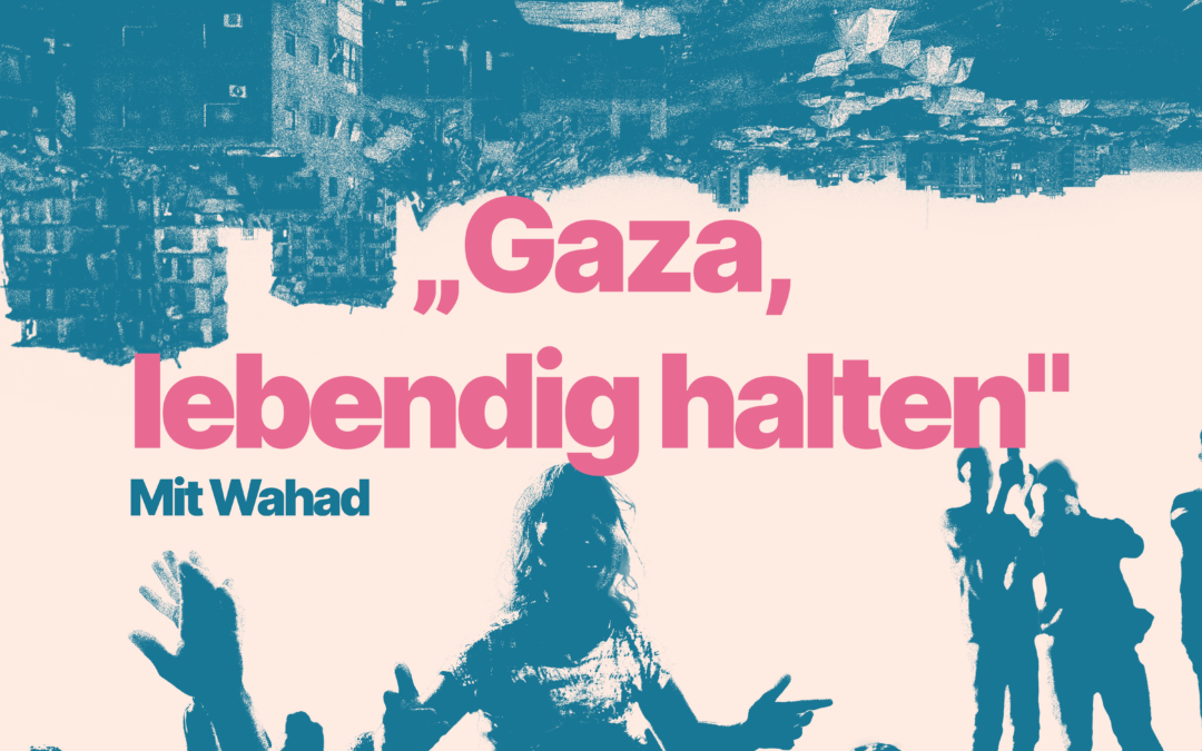 „Gaza, lebendig halten“ (mit Wahad)